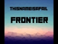 ThisNameIsAFail - Frontier (Original Mix)