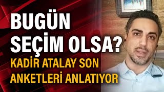 Bugün Seçim Olsa? Kadir Atalay Son Anketleri Anlatıyor