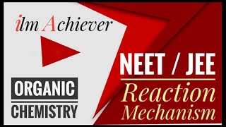 Reaction Mechanism - 1 (Organic Chemistry) for JEE / NEET students - Live Class at ilm Achiever