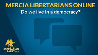 Do We Live In A Democracy? Mercia/Midlands Libertarians Online