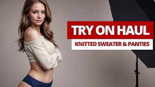 Try On Haul - Knitted Sweaters And Sensual Panties. Lingerie Try On Haul. 4K Lookbook. Ai Art.