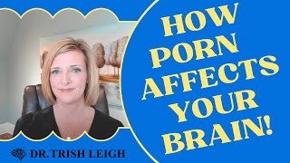How Porn Affects Your Brain (Dr. Trish Leigh)