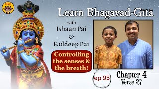 ep 95 | Ch 4 Verse 27 | Learn Bhagavad-Gītā with Ishaan Pai & Kuldeep Pai