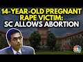 SC Allows 14-Year-Old Pregnant Rape Survivor To Undergo Abortion | N18V | CNBC TV18