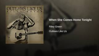 Riley Green When She Comes Home Tonight