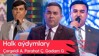 Chargeldi Ataballyyew, Parahat Chyryshlyyew, Gadam Gurbanow - Halk Aydymlary 2023