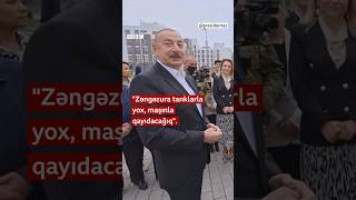 Zəngəzura Tanklarla Yox, Maşınla Qayıdacağıq, İlham Əliyev