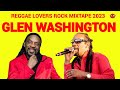 GLEN WASHINGTON  REGGAE MIX 2023 reggae LOVERS ROCK MIX DJ JASON