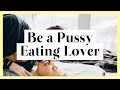 How to Be a Pussy Eating Lover - The Secret of Cunnilingus Oral Sex