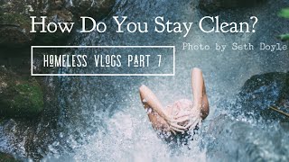 How Do You Stay Clean? | Homeless Vlog Part 7