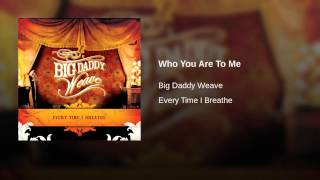 Watch Big Daddy Weave Who You Are To Me video