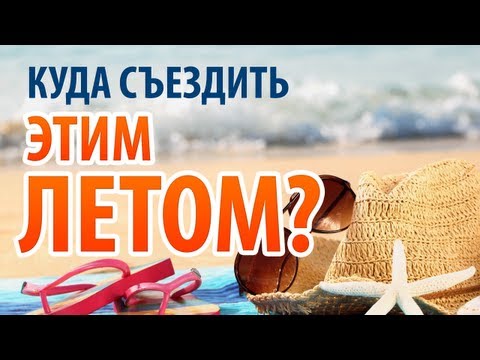 Куда поехать этим летом отдыхать 2018 Куда поехать этим летом отдыхать 2018
