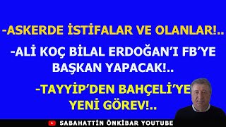 Askerde İsti̇falar Ve Olanlar..tayyi̇pden Bahçeli̇ye Yeni̇ Görev...ali̇ Koç,Bi̇lali̇ Başkan Mi Yapacak?