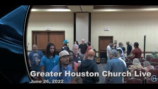 Greater Houston Church, June 26th, 2022