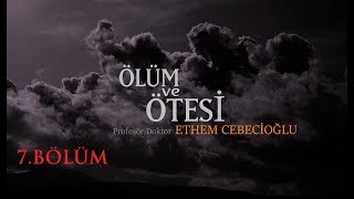 Ölüm Ve Sonrasi 7. Bölüm Prof Dr Ethem Cebeci̇oğlu Anlatiyor
