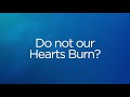 Do Not Our Hearts Burn?