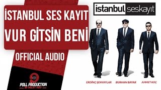 İstanbul Ses Kayıt - Vur Gitsin Beni (  Audio )