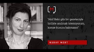 Nuray Mert: “Akif Beki gibi bir gazeteciyle birlikte anılmak istemiyorum, kimse 