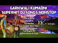 Garhwali Kumauni Songs Mashup || Nonstop Superhit Garhwali Songs || Latest Garhwali DJ Songs
