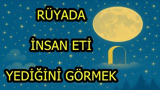 Rüyada Insan Eti Yediğini Görmek Ne Anlama Gelir