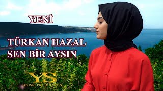 TÜRKAN HAZAL  - SEN BİR AYSIN ( YENİ ÇIKTI !! )
