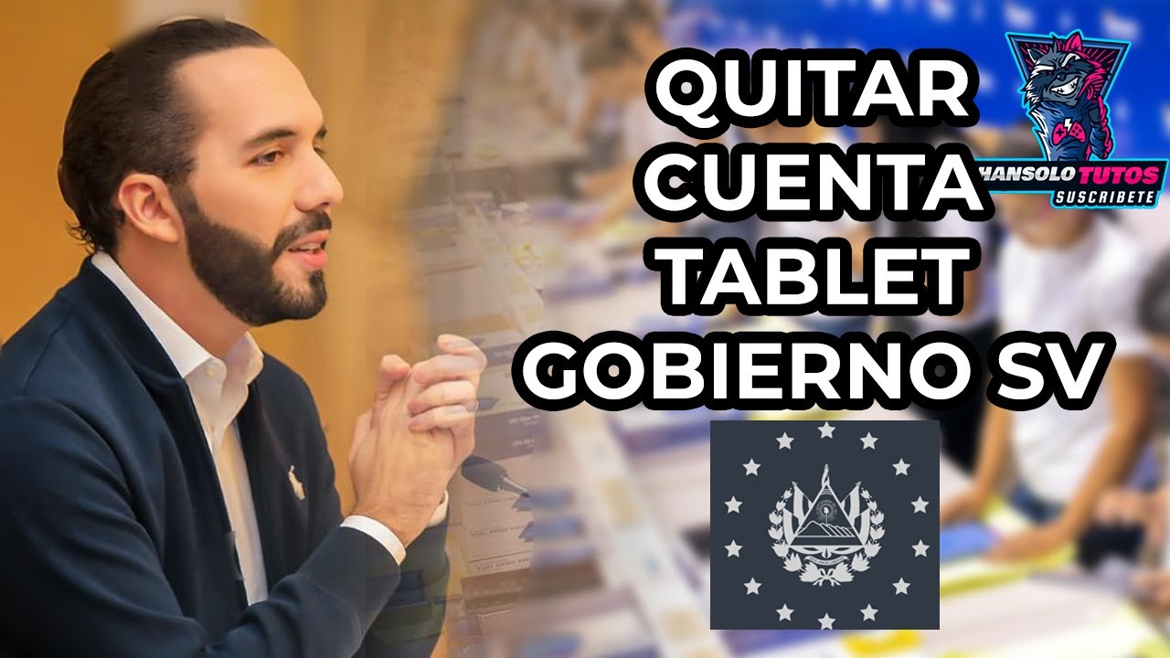 How to remove the Tablet account of the Government of El Salvador How to remove the Tablet account of the Government of El Salvador
