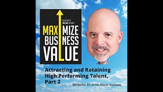 Attracting and Retaining High Performing Talent, Part 2; MP Podcast Episode 81 with Mark Galvan