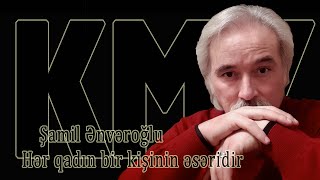 Şamil Ənvəroğlu - Hər Qadın Bir Kişinin Əsəridir - Kamran M. Yunis