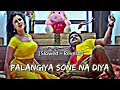 Palangiya Sone Na Diya [ Slowed + Reverb ] - Pawan Singh || Indu Sonali || Bhojpuri Lofi Vibes ||