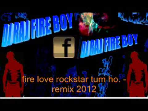 fire love rockstar tum ho..Dj Raj Fireboy remix 2012