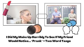 I DID MY MAKE UP HORRIBLY TO SEE IF MY FRIEND WOULD NOTICE *PRANK* + TWO WORD TANGO - Tanya Louise