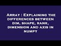 Array : Explaining the differences between dim, shape, rank, dimension and axis in numpy