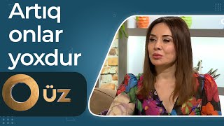 O Üz - Nailə İslamzadənin Həsrət Dolu Cümlələri - Artıq Valideynlərim Və Qardaşlarım Rəhmətə Gedib