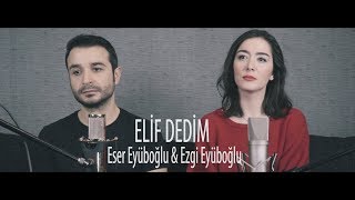 ELİF DEDİM - Eser Eyüboğlu & Ezgi Eyüboğlu (Kız Kardeşimle Türkü Söyledik)