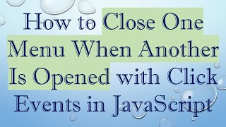 How To Close One Menu When Another Is Opened With Click Events In Javascript