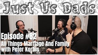 Episode #82 - All Things Marriage And Family with Peter Korbis