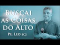 BUSCAI AS COISAS DO ALTO   PADRE LEO