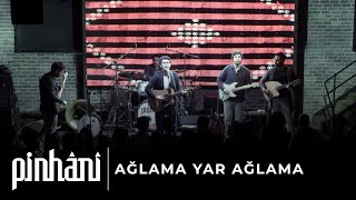 Pinhani - Ağlama Yar Ağlama