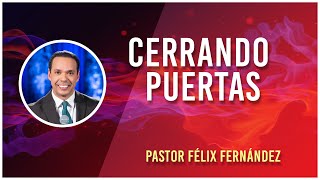 Cerrando Puertas Pastor Félix Fernández