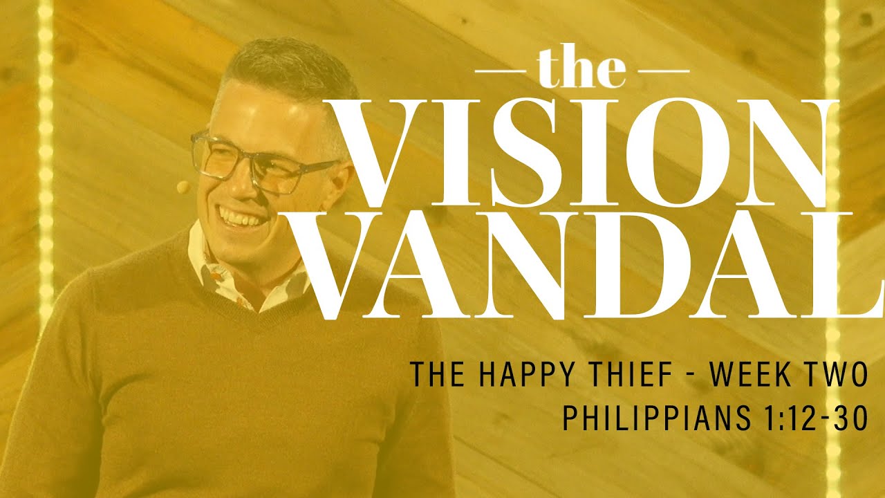 "The Vision Vandal" ~ Philippians 1:12-30 // The Happy Thief - Week Two | Pastor Josh Teis