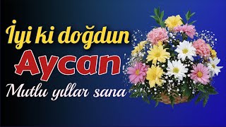 İyi ki doğdun Aycan. Doğum günün kutlu olsun, mutlu yıllar sana. İsme özel doğum