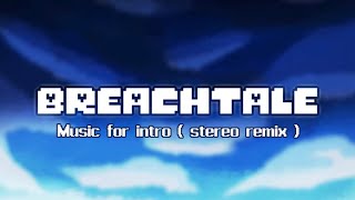 Music For Intro [ From “Breachtale” ] ( Stereo Remix ).