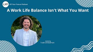 A Work Life Balance Isn't What You Want