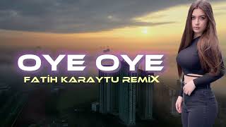 Oye Oye - Fatih Karaytu Remix 2023 Haminin tik tokda axtardigi mahni yeni