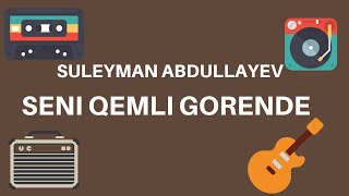 SULEYMAN ABDULLAYEV [SENI QEMLI GORENDE]