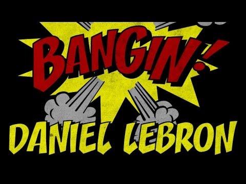 Daniel Lebron - Bangin!
