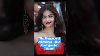 The Elegance Of Aishwarya Rai A Photographic Tribute