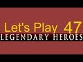 Let's Play Legendary Heroes Ep47