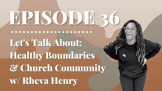 Let's Talk About: Healthy Boundaries and Church Community w/ Rheva Henry | Episode 36