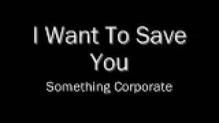 Watch Something Corporate I Want To Save You video